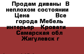 Продам диваны. В неплохом состоянии. › Цена ­ 15 000 - Все города Мебель, интерьер » Кровати   . Самарская обл.,Жигулевск г.